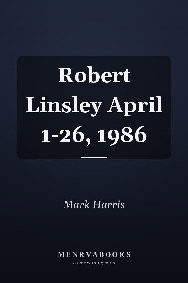 Robert Linsley April 1-26, 1986