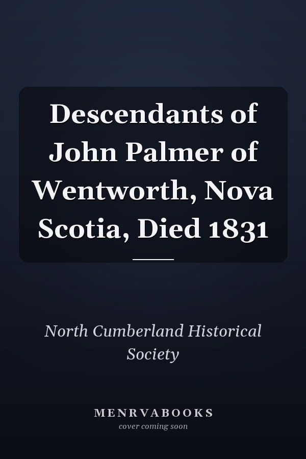 Descendants of John Palmer of Wentworth, Nova Scotia, Died 1831