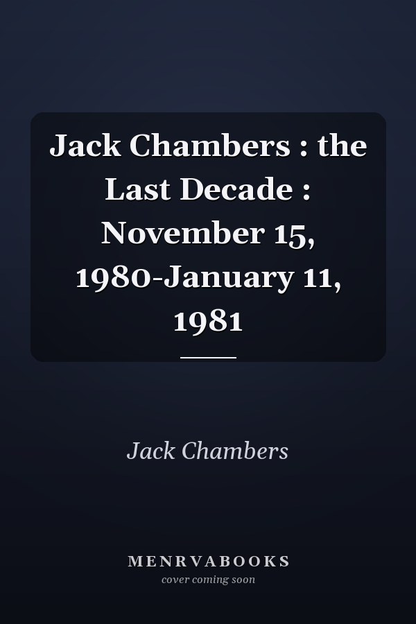 Jack Chambers : the Last Decade : November 15, 1980-January 11, 1981