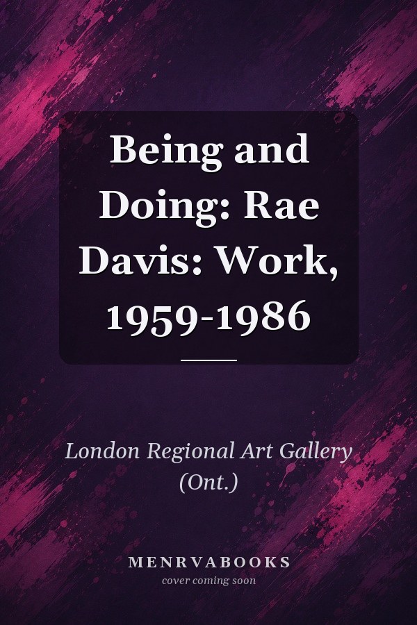 Being and Doing: Rae Davis: Work, 1959-1986