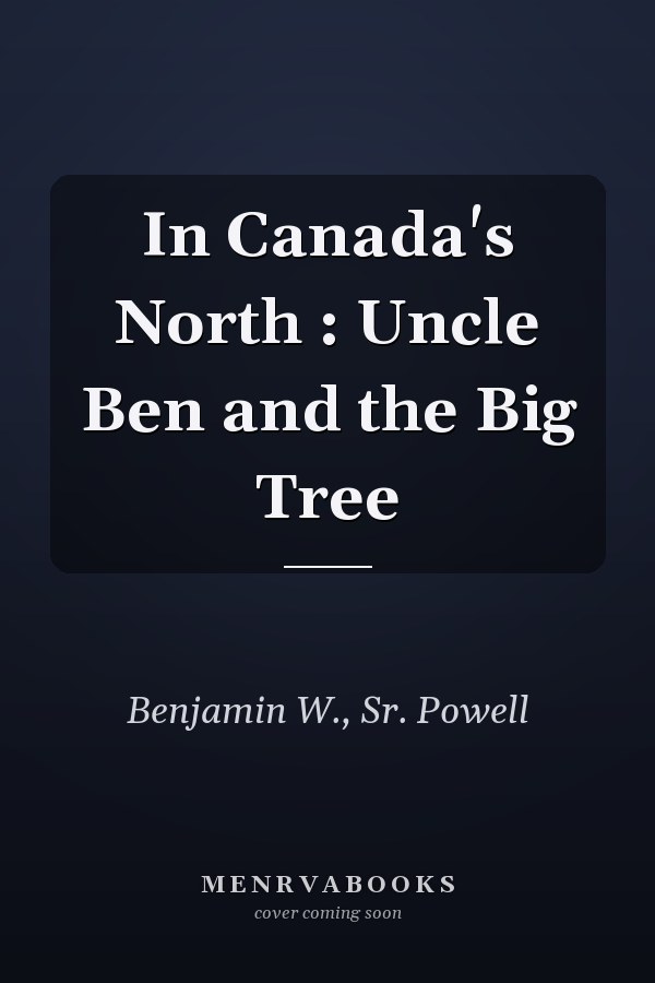 In Canada's North : Uncle Ben and the Big Tree