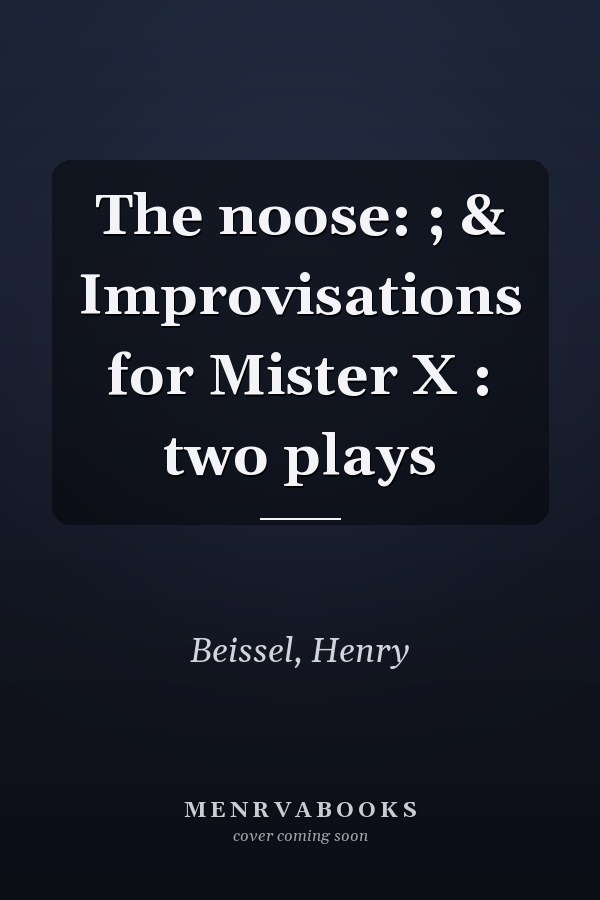 The noose: ; & Improvisations for Mister X : two plays