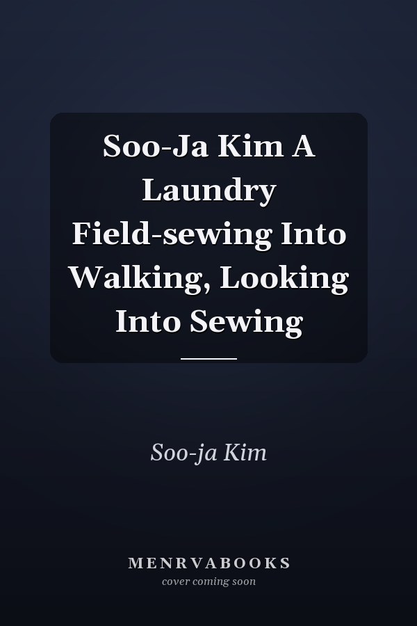 Soo-Ja Kim A Laundry Field-sewing Into Walking, Looking Into Sewing