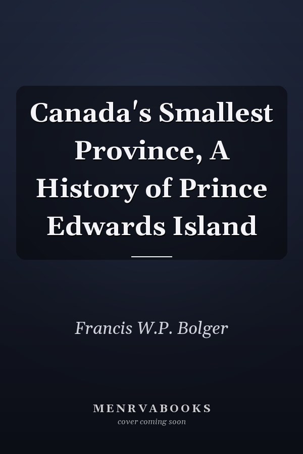 Canada's Smallest Province, A History of Prince Edwards Island