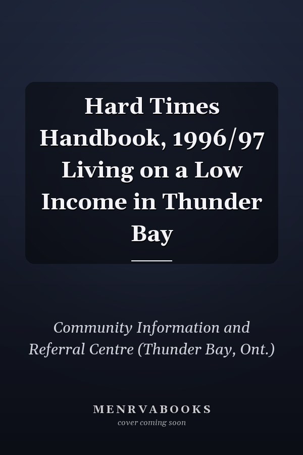 Hard Times Handbook, 1996/97 Living on a Low Income in Thunder Bay