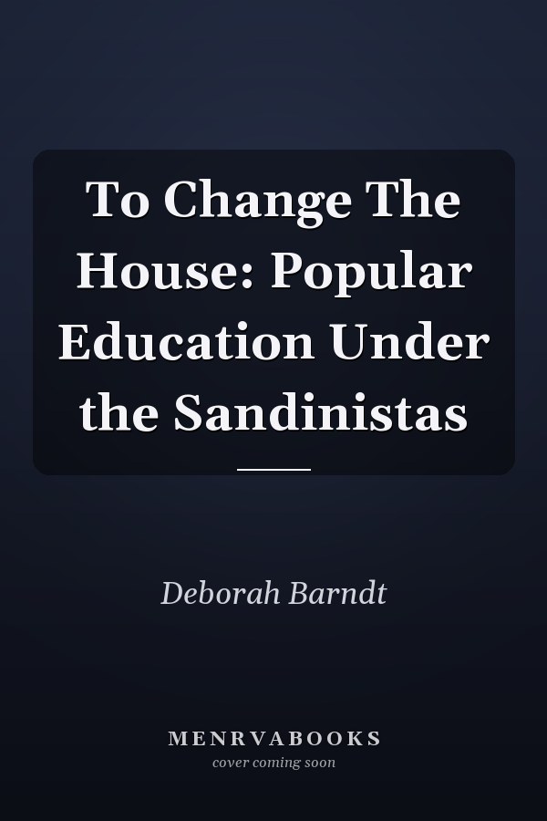 To Change The House: Popular Education Under the Sandinistas