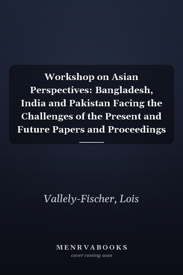 Workshop on Asian Perspectives: Bangladesh, India and Pakistan Facing the Challenges of the Present and Future Papers and Proceedings