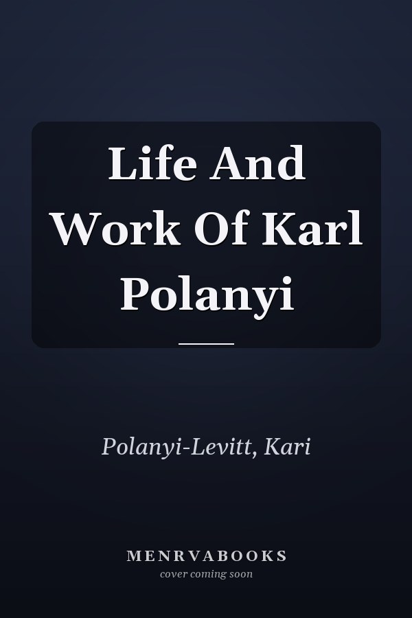 Life And Work Of Karl Polanyi