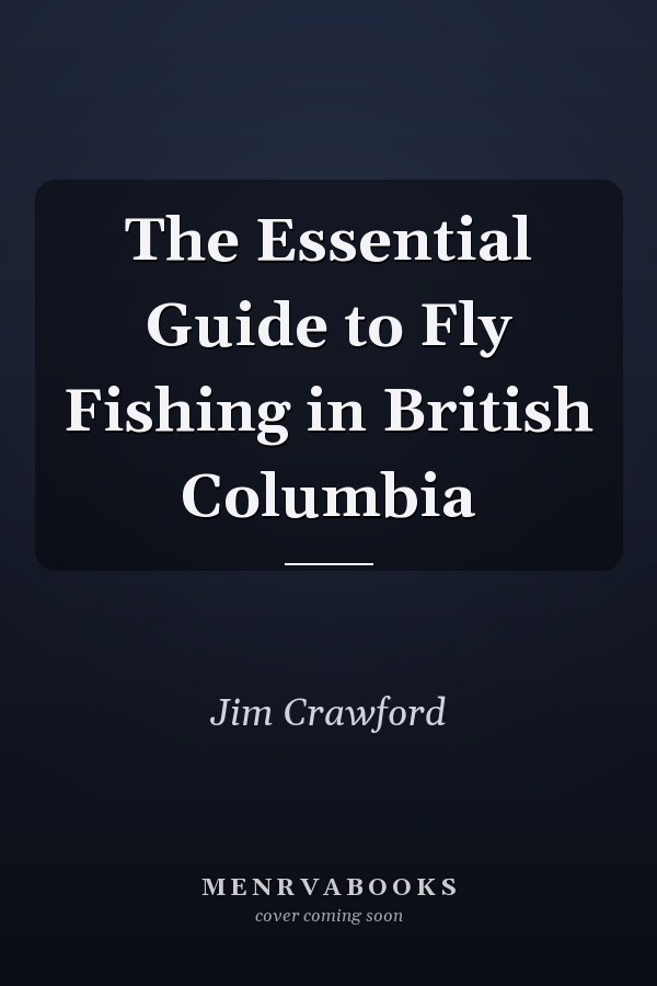 The Essential Guide to Fly Fishing in British Columbia