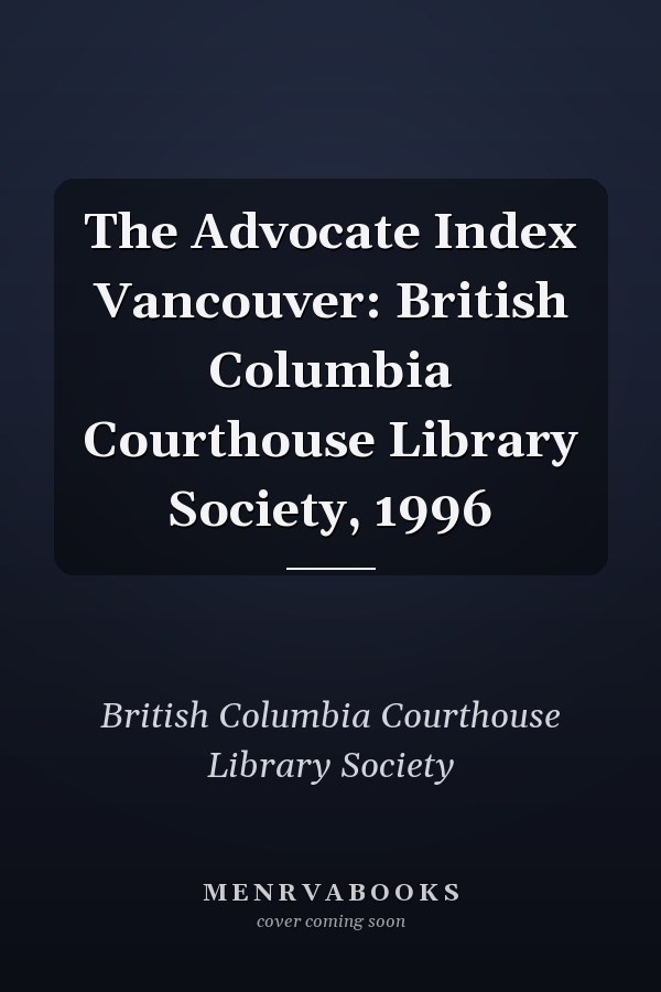 The Advocate Index Vancouver: British Columbia Courthouse Library Society, 1996
