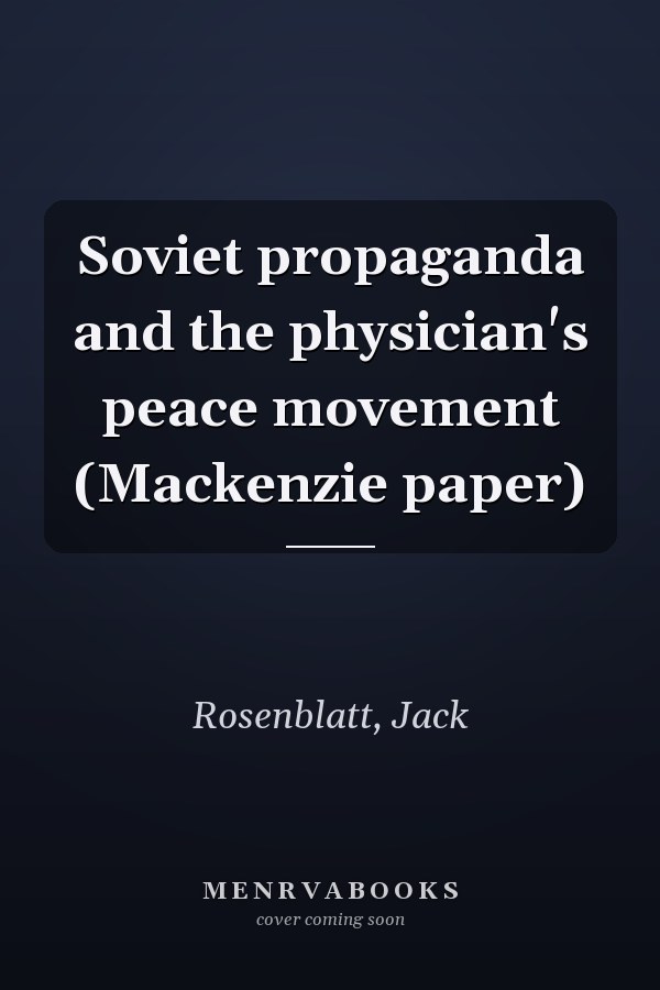 Soviet propaganda and the physician's peace movement (Mackenzie paper)