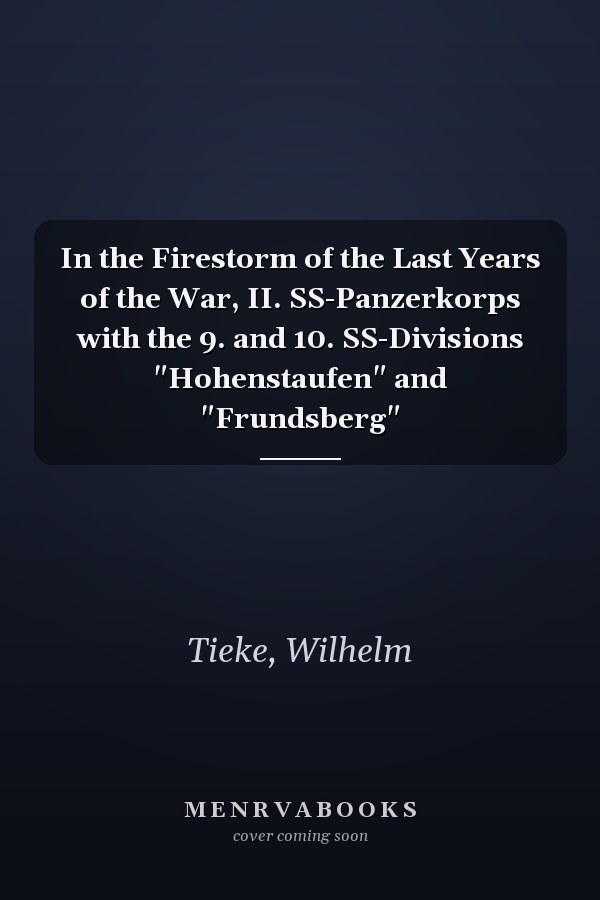 In the Firestorm of the Last Years of the War, II. SS-Panzerkorps with the 9. and 10. SS-Divisions "Hohenstaufen" and "Frundsberg"