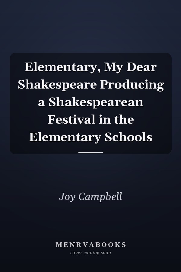 Elementary, My Dear Shakespeare Producing a Shakespearean Festival in the Elementary Schools