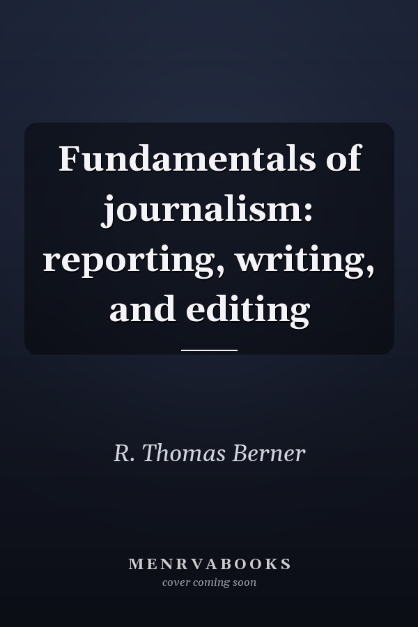Fundamentals of journalism: reporting, writing, and editing