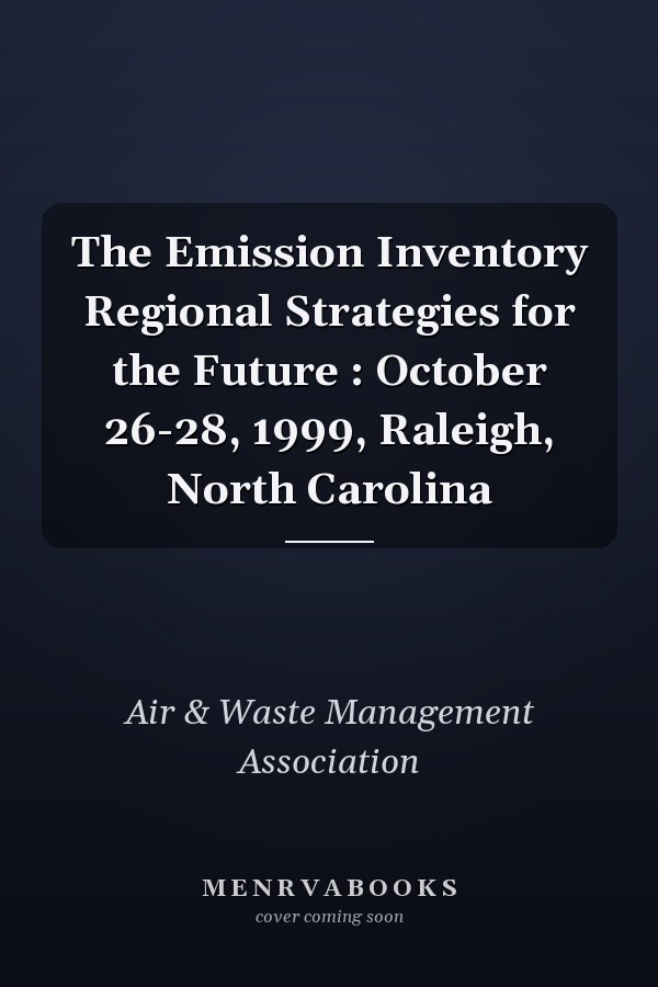 The Emission Inventory Regional Strategies for the Future : October 26-28, 1999, Raleigh, North Carolina