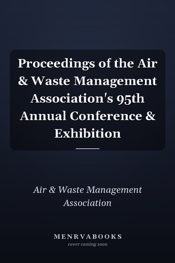 Proceedings of the Air & Waste Management Association's 95th Annual Conference & Exhibition