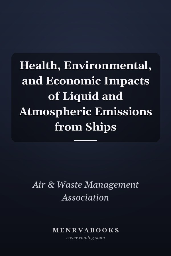Health, Environmental, and Economic Impacts of Liquid and Atmospheric Emissions from Ships