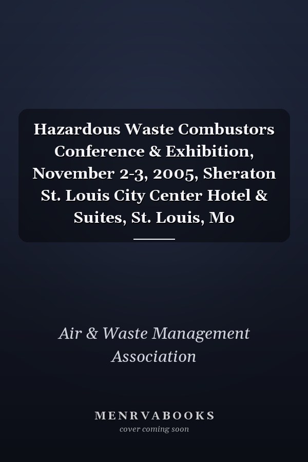 Hazardous Waste Combustors Conference & Exhibition, November 2-3, 2005, Sheraton St. Louis City Center Hotel & Suites, St. Louis, Mo