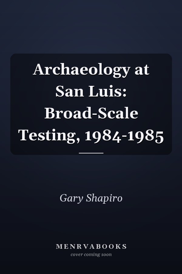 Archaeology at San Luis: Broad-Scale Testing, 1984-1985