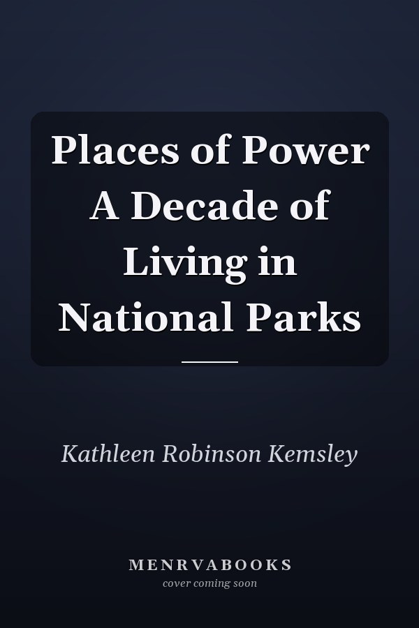Places of Power A Decade of Living in National Parks