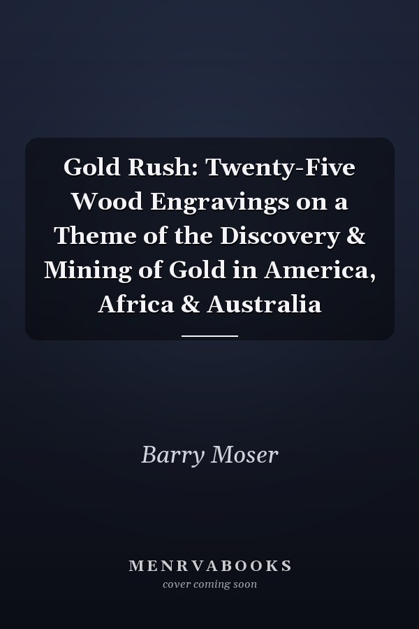 Gold Rush: Twenty-Five Wood Engravings on a Theme of the Discovery & Mining of Gold in America, Africa & Australia