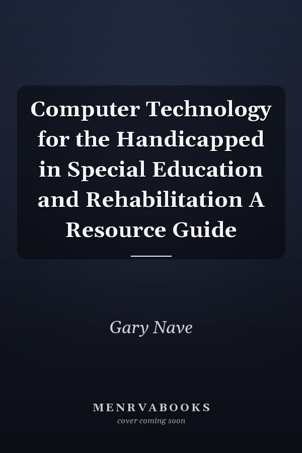 Computer Technology for the Handicapped in Special Education and Rehabilitation A Resource Guide