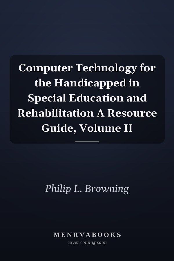Computer Technology for the Handicapped in Special Education and Rehabilitation A Resource Guide, Volume II