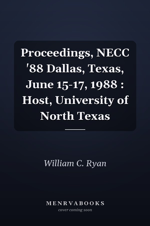 Proceedings, NECC '88 Dallas, Texas, June 15-17, 1988 : Host, University of North Texas