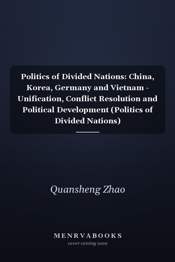 Politics of Divided Nations: China, Korea, Germany and Vietnam - Unification, Conflict Resolution and Political Development (Politics of Divided Nations)