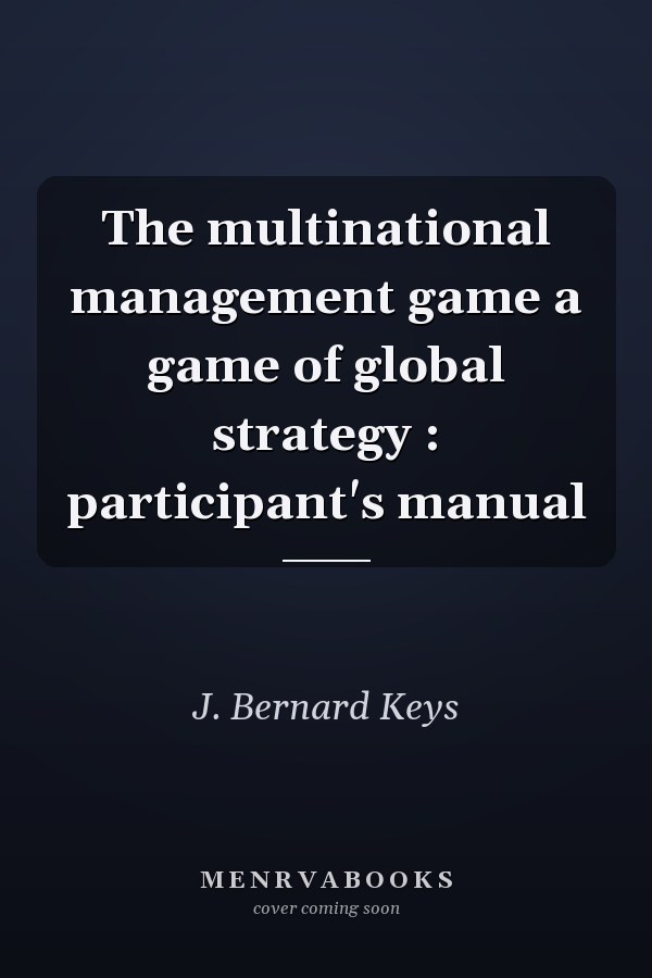 The multinational management game a game of global strategy : participant's manual