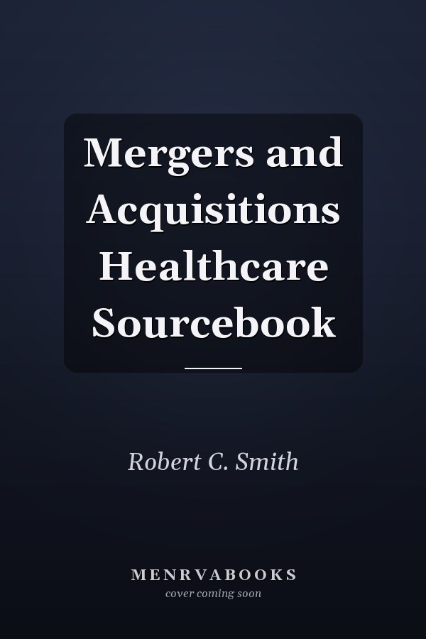 Mergers and Acquisitions Healthcare Sourcebook