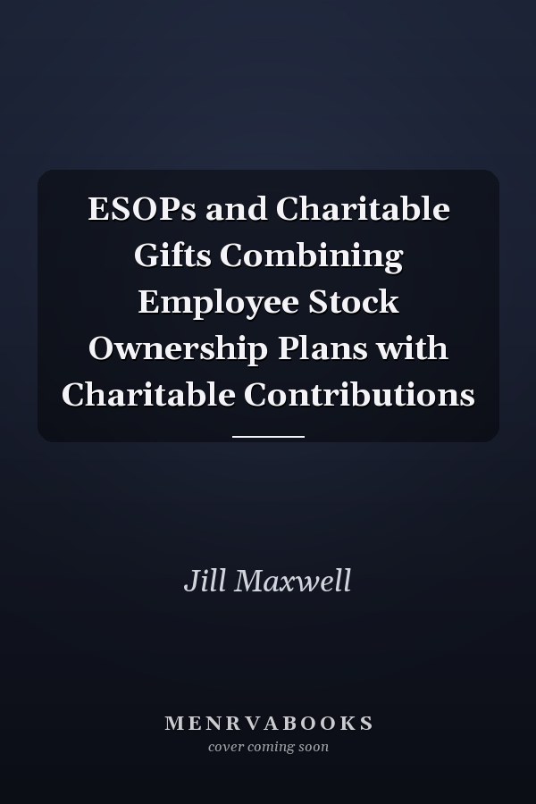 ESOPs and Charitable Gifts Combining Employee Stock Ownership Plans with Charitable Contributions