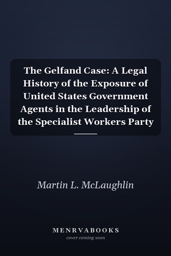 The Gelfand Case: A Legal History of the Exposure of United States Government Agents in the Leadership of the Specialist Workers Party
