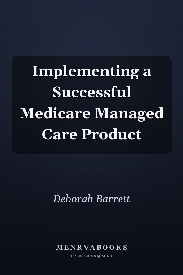 Implementing a Successful Medicare Managed Care Product