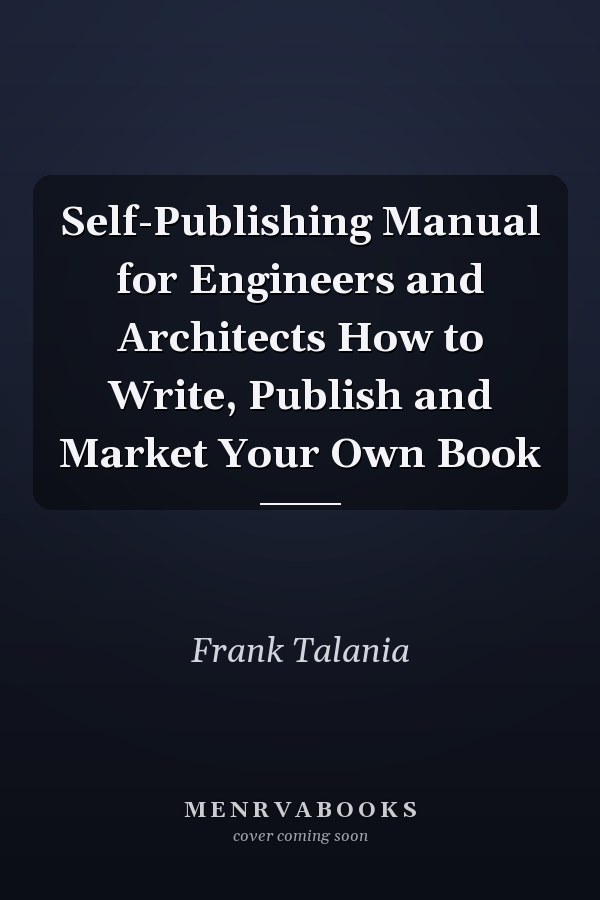 Self-Publishing Manual for Engineers and Architects How to Write, Publish and Market Your Own Book
