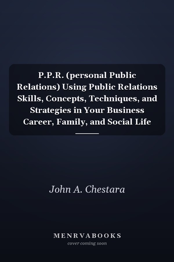 P.P.R. (personal Public Relations) Using Public Relations Skills, Concepts, Techniques, and Strategies in Your Business Career, Family, and Social Life