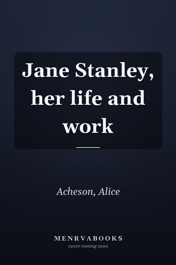 Jane Stanley, her life and work