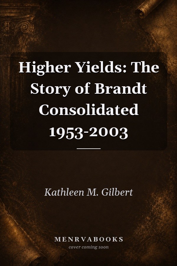 Higher Yields: The Story of Brandt Consolidated 1953-2003