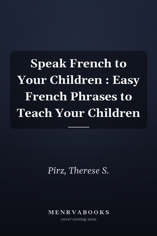 Speak French to Your Children : Easy French Phrases to Teach Your Children