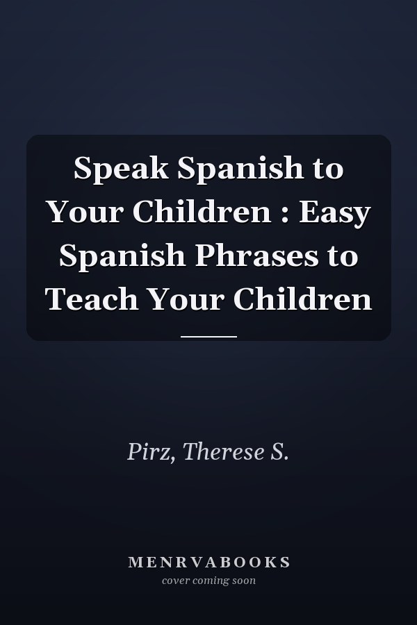 Speak Spanish to Your Children : Easy Spanish Phrases to Teach Your Children