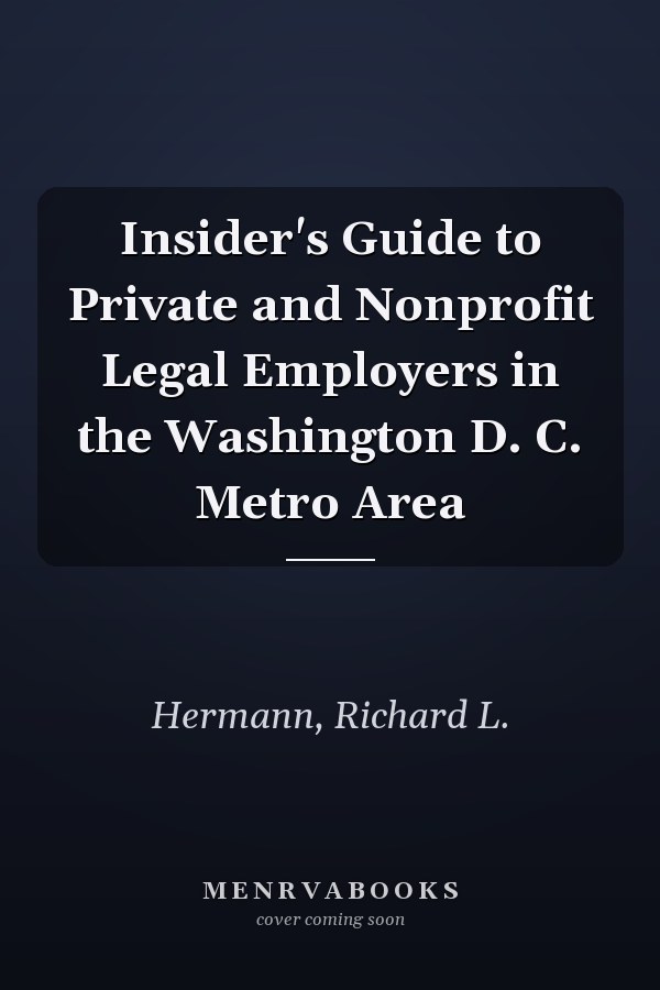 Insider's Guide to Private and Nonprofit Legal Employers in the Washington D. C. Metro Area