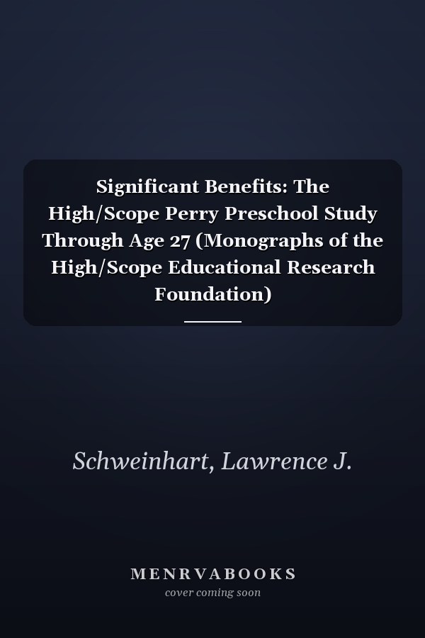 Significant Benefits: The High/Scope Perry Preschool Study Through Age 27 (Monographs of the High/Scope Educational Research Foundation)