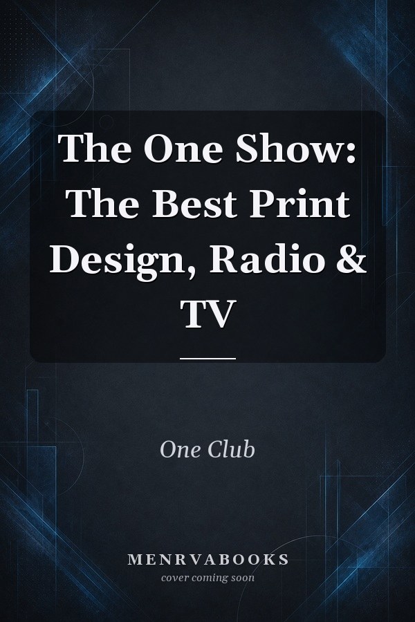 The One Show: The Best Print Design, Radio & TV
