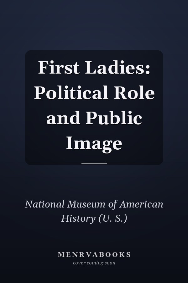 First Ladies: Political Role and Public Image