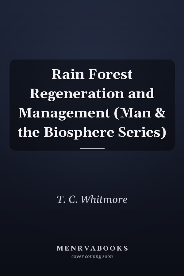 Rain Forest Regeneration and Management (Man & the Biosphere Series)