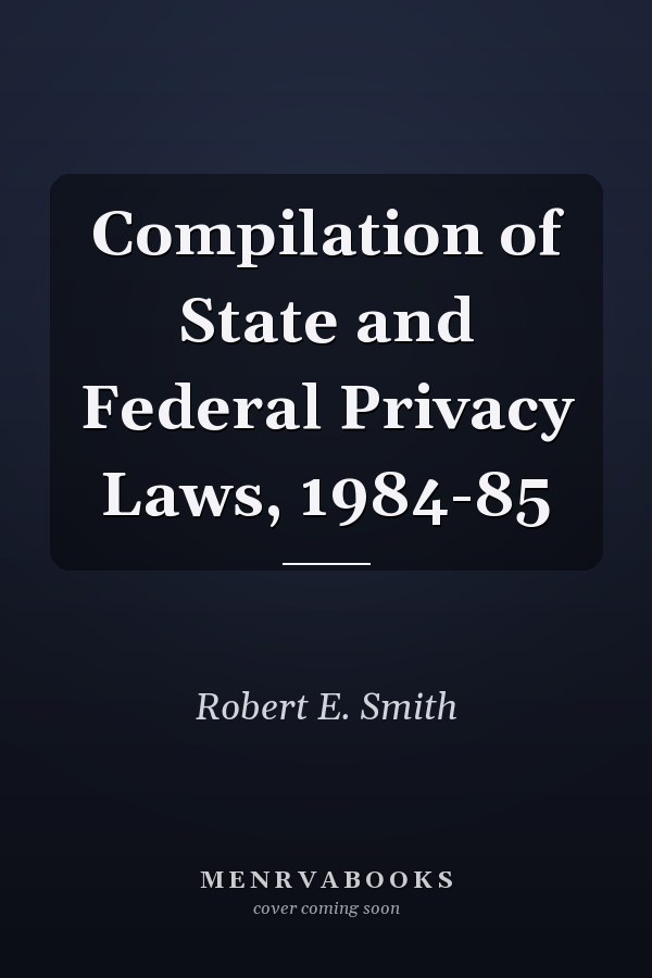 Compilation of State and Federal Privacy Laws, 1984-85