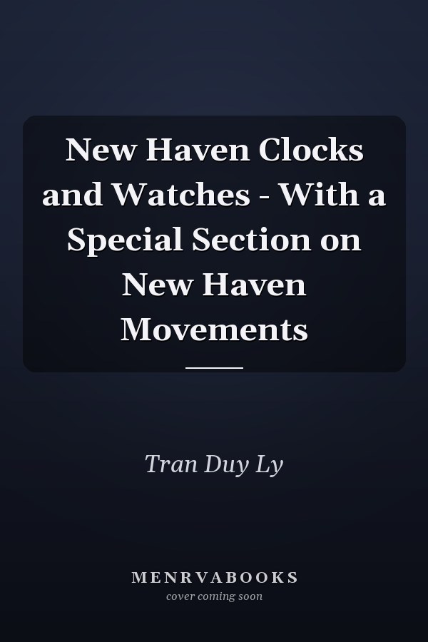 New Haven Clocks and Watches - With a Special Section on New Haven Movements