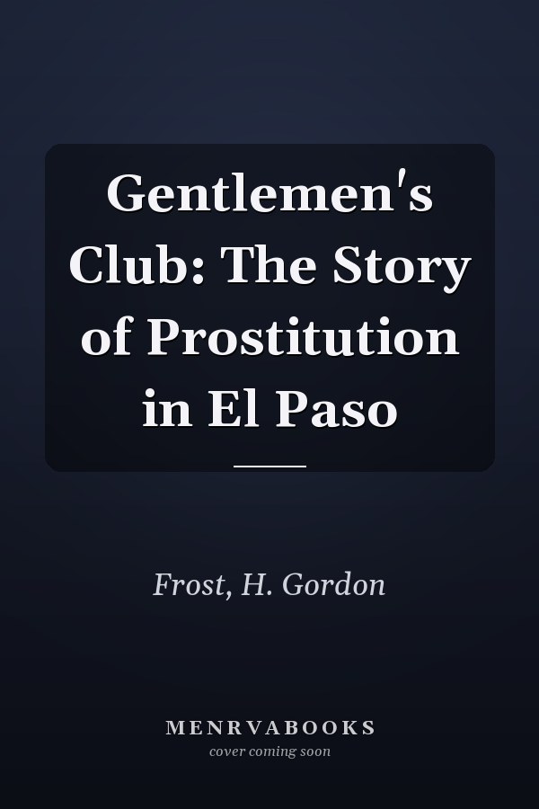 Gentlemen's Club: The Story of Prostitution in El Paso