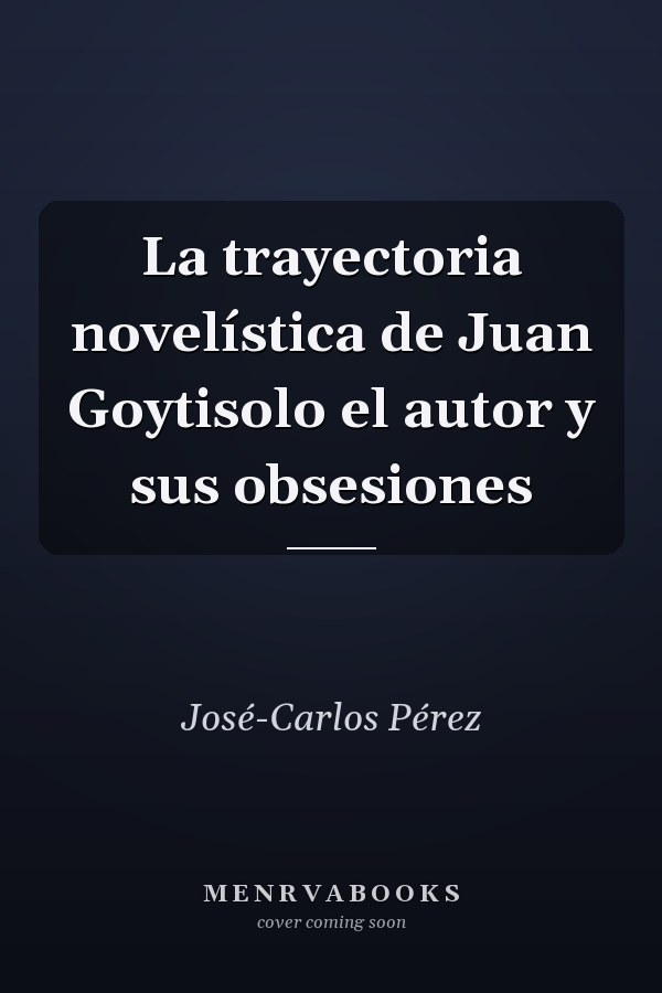 La trayectoria novelística de Juan Goytisolo el autor y sus obsesiones