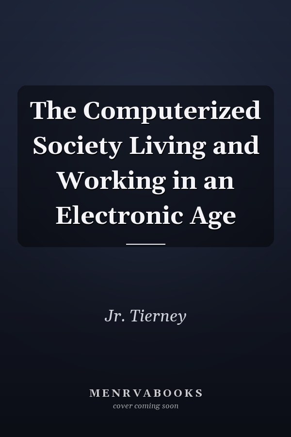 The Computerized Society Living and Working in an Electronic Age